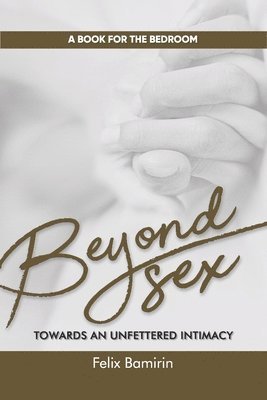 Felix Bamirin - Beyond Sex: Towards an Unfettered Intimacy, Häftad