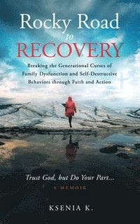 bokomslag Rocky Road to Recovery: Breaking the Generational Curses of Family Dysfunction and Self-Destructive Behaviors through Faith and Action
