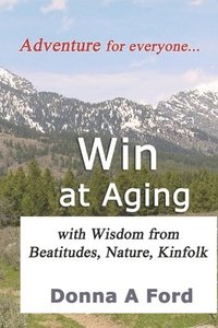 bokomslag Win at Aging: with Wisdom from Beatitudes, Nature, Kinfolk