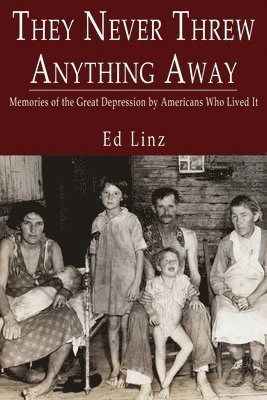 Ed Linz - They Never Threw Anything Away, Memories of the Great Depression by Americans Who Lived It, Häftad