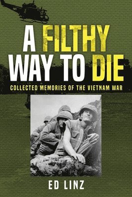 Ed Linz - A Filthy Way to Die, Collected Memories of the Vietnam War, Häftad