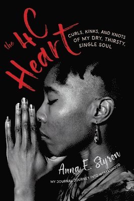 Anna E. Styron, Anna E Styron - The 4 C Heart: My Journal Journey into Womanhood, Häftad