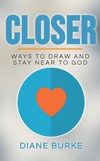 bokomslag Closer: Ways to Draw and Stay Near to God