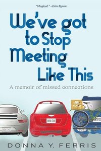 bokomslag We've Got To Stop Meeting Like This - A Memoir of Missed Connections