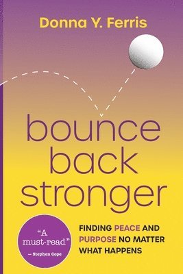Donna Y Ferris, Donna Y. Ferris - Bounce Back Stronger - Finding Peace and Purpose No Matter What Happens, Häftad