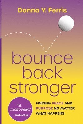 Bounce Back Stronger - Finding Peace and Purpose No Matter What Happens 1