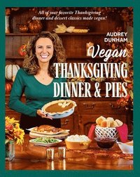 bokomslag Vegan Thanksgiving Dinner and Pies: All of Your Thanksgiving Dinner and Dessert Classics Made Vegan!