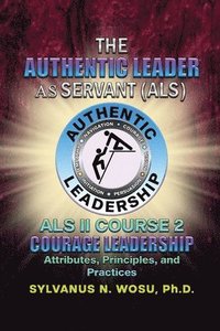 bokomslag The Authentic Leader As Servant II Course 2: Courage Leadership