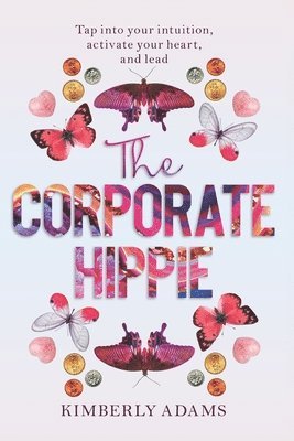 bokomslag The Corporate Hippie: Tap into your intuition activate your heart and lead