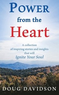 bokomslag Power From The Heart - a collection of inspiring stories and insights that will Ignite Your Soul