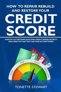bokomslag How to Repair Rebuild and Restore Your Credit Score: Dispute letter templates and credit secrets included so that you can take action today
