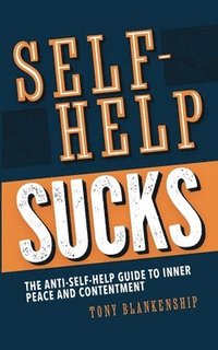 bokomslag Self-Help Sucks! The Anti-Self-Help Guide to Inner Peace and Contentment