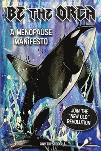 bokomslag Be The Orca: A Menopause Manifesto
