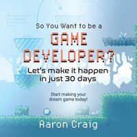 bokomslag So You Want To Be A Game Developer