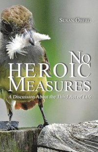 bokomslag No Heroic Measures - A Discussion About the Third Act of Life