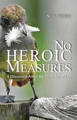 No Heroic Measures - A Discussion About the Third Act of Life 1
