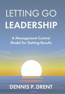 LETTING GO LEADERSHIP A Management Control Model for Getting Results 1