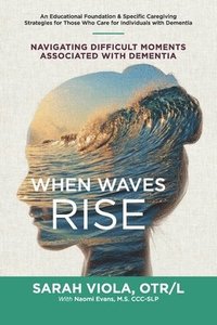 bokomslag When Waves Rise: Navigating Difficult Moments Associated with Dementia