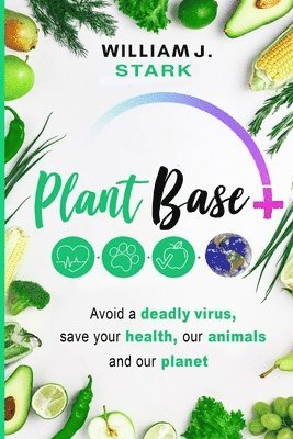 bokomslag Plant Base +, Avoid a deadly virus, save your health, our animals, and our planet