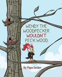 bokomslag Wendy the Woodpecker Wouldn't Peck Wood