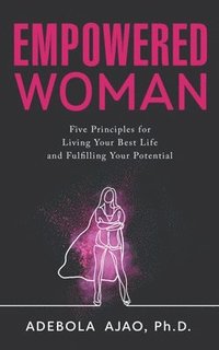 bokomslag Empowered Woman: Five Principles for Living Your Best Life and Fulfilling Your Potential