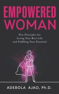 Empowered Woman: Five Principles for Living Your Best Life and Fulfilling Your Potential 1