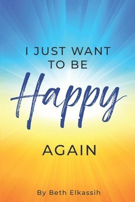 I Just Want To Be Happy Again 1