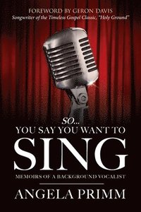 bokomslag So... You Say You Want To Sing: Memoirs of a Background Vocalist