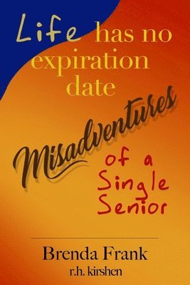 Life Has No Expiration Date - Misadventures of a Single Senior 1