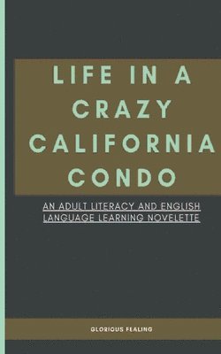 Life in a Crazy California Condo: An Adult Literacy and English Language Learning Novelette 1