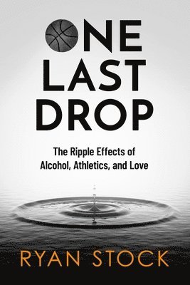 One Last Drop: The Ripple Effects of Alcohol, Athletics, and Love 1