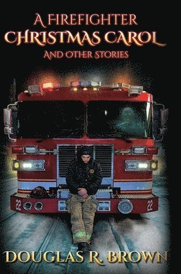 Douglas R Brown, Douglas R. Brown, Douglas R., Brown, Rebecca Brown - Firefighter Christmas Carol and Other Stories, Inbunden