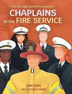 Dan King - Strength Behind the Bravest Chaplains in the Fire Service, Inbunden