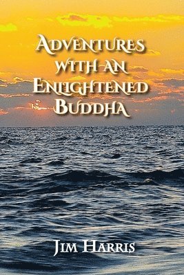 Jim Harris, Lorraine Glass-Harris - Adventures with an Enlightened Buddha, Häftad