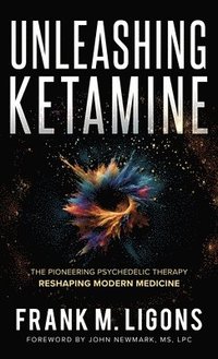 bokomslag Unleashing Ketamine: The Pioneering Psychedelic Therapy Reshaping Modern Medicine