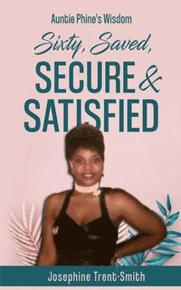 bokomslag Sixty, Saved, Secure & Satisfied