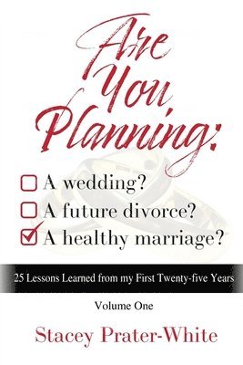 bokomslag Are You Planning: A Wedding? A Future Divorce? A Healthy Marriage? (Volume One): 25 Lessons Learned from my First Twenty-five Years