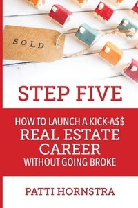bokomslag Step Five: How to Launch a Kick-A$$ Real Estate Career Without Going Broke