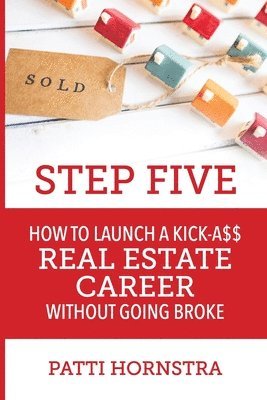 Step Five: How to Launch a Kick-A$$ Real Estate Career Without Going Broke 1