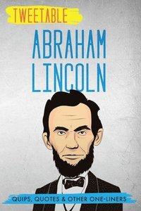 bokomslag Tweetable Abraham Lincoln: Quips, Quotes & Other One-Liners