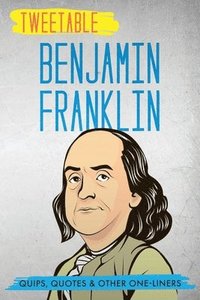 bokomslag Tweetable Benjamin Franklin: Quips, Quotes & Other One-Liners