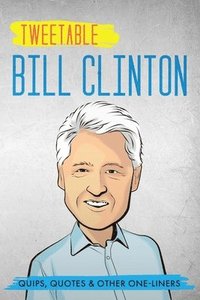 bokomslag Tweetable Bill Clinton: Quips, Quotes & Other One-Liners