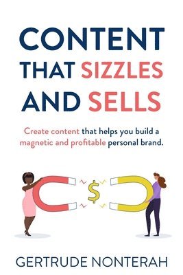 bokomslag Content That Sizzles and Sells: Create Content That Helps You Build a Magnetic and Profitable Personal Brand