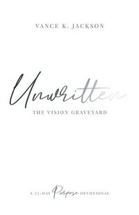 bokomslag Unwritten: The Vision Graveyard: A 21-Day Purpose Devotional