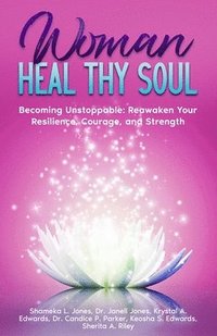 bokomslag Woman Heal Thy Soul: Becoming Unstoppable: Reawaken Your Resilience, Courage, and Strength