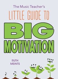 bokomslag The Music Teacher's Little Guide to Big Motivation