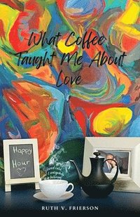 bokomslag What Coffee Taught Me About Love; Served Cold, Hot & Everywhere in Between