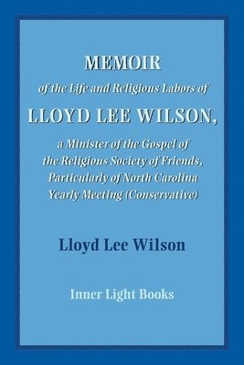 Memoir of the Life and Religious Labors of Lloyd Lee Wilson 1