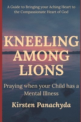 bokomslag Kneeling Among Lions: Praying When Your Child has a Mental Illness