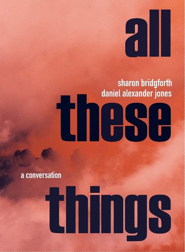 Sharon Bridgforth, Daniel Alexander Jones - All These Things: A Conversation, Häftad